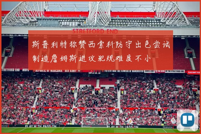 斯普利特称赞西索科防守出色尝试制造詹姆斯进攻犯规难度不小
