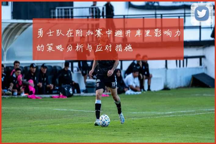 勇士队在附加赛中避开库里影响力的策略分析与应对措施